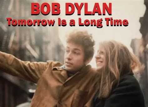 Bob Dylan Tomorrow Is A Long Time Song Meaning Nsf News And Magazine