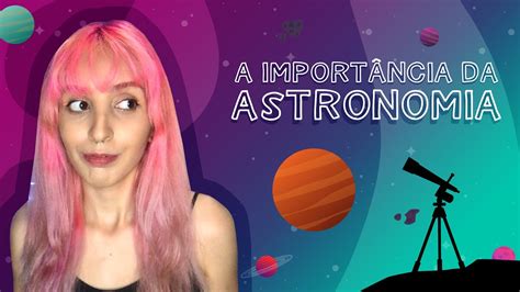 Por Que A Astronomia É Importante Atualmente - POR QUE A ASTRONOMIA É IMPORTANTE? - YouTube