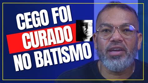 Cego Curado No Batismo Pr Paulo Nascimento Falando De B Blia Youtube