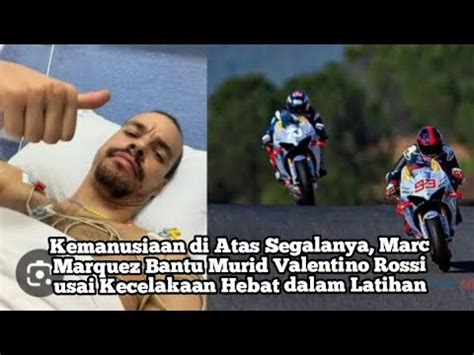 Kemanusiaan Di Atas Segalanya Marc Marquez Bantu Murid Valentino Rossi