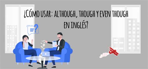 ¿cómo Usar Althoughthough Y Even Though En Inglés Elblogdeidiomases