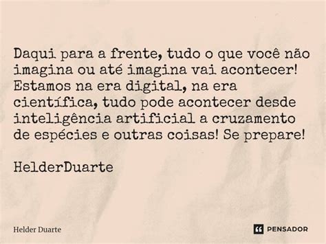 Tudo Pode Vir Daqui Para A Frente Helder Duarte Pensador