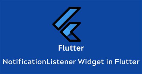 Exploring The Power Of Flutter S NotificationListener Widget Showwcase