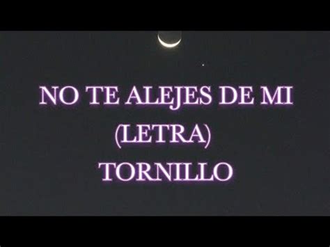 LETRA NO TE ALEJES DE MI TORNILLO YouTube