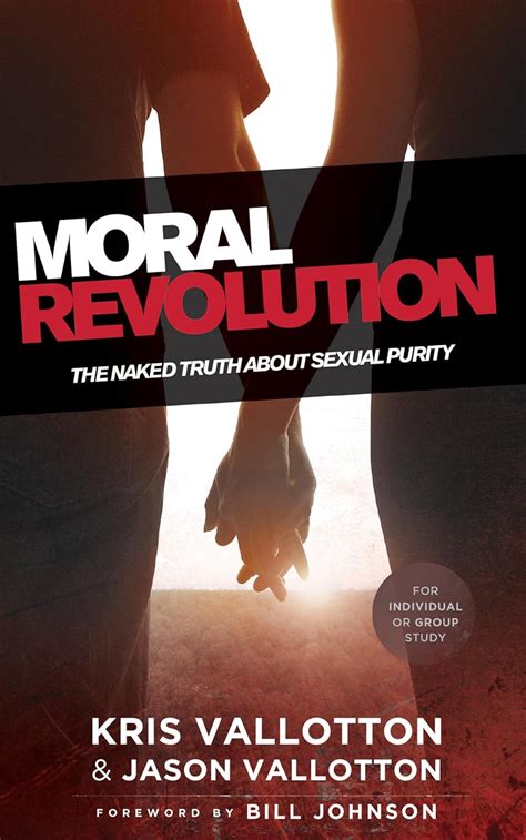 Moral Revolution The Naked Truth About Sexual Purity Vallotton Kris Amazon de Bücher