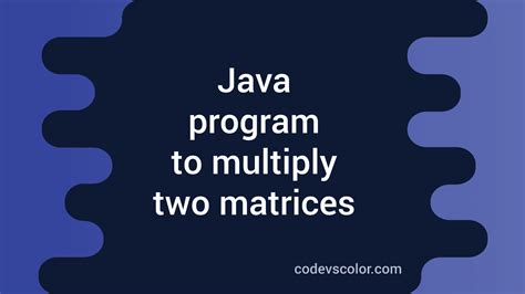 Java Program To Multiply Two Matrices Codevscolor