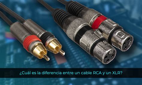 ¿Cuál es la diferencia entre un cable RCA y un XLR?