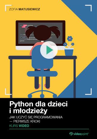 Python Dla Dzieci I M Odzie Y Kurs Video Jak Uczy Si Programowania