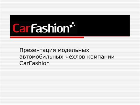Модельные автомобильные чехлы компании CarFashion - презентация онлайн