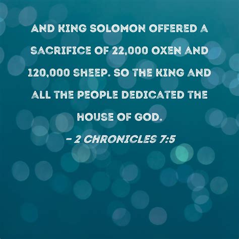 2 Chronicles 7:5 And King Solomon offered a sacrifice of 22,000 oxen