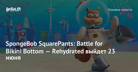 SpongeBob SquarePants Battle for Bikini Bottom Rehydrated выйдет июня Игромания