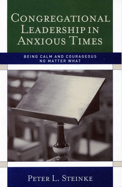 Congregational Leadership In Anxious Times Peter L Steinke