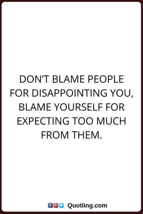 Disappointments Quotes Don’t Blame People For Disappointing You Blame Yourself For Expecting