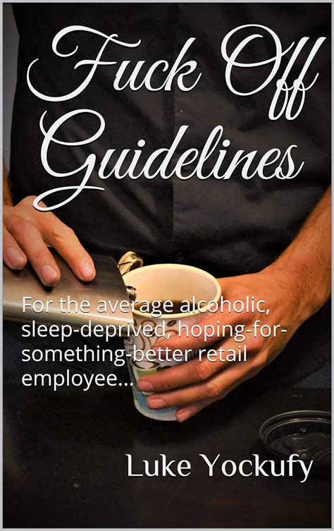 Fuck Off Guidelines For The Average Alcoholic Sleep Deprived Hoping For Something Better