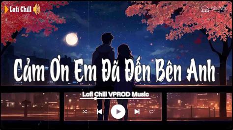 Nhạc Hot TikTok Cảm Ơn Em Đã Đến Bên Anh Khi Anh Tay Trắng Cảm Ơn Em Đã Đến Bên Anh Lofi
