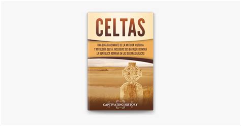 Celtas Una Guía Fascinante de La Antigua Historia y Mitología Celta