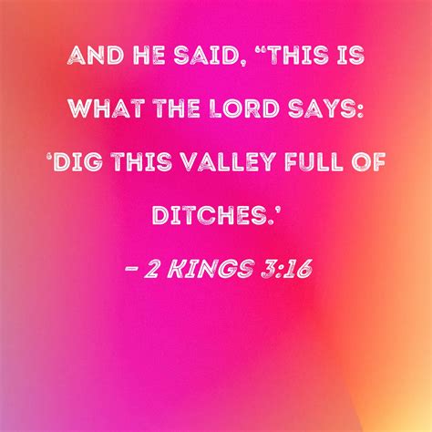 2 Kings 3:16 and he said, "This is what the LORD says: 'Dig this valley
