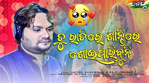 Tu Ratire Santire Soi Paribuni Humane Sagar New Sad Song New Odia