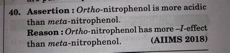 40. Assertion : Ortho-nitrophenol is acidic than meta-nitrophenol ...