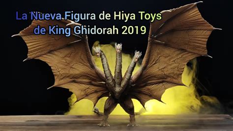 La Nueva Figura de Hiya Toys KING GHIDORAH 2019 Monsterverse Me lo ...