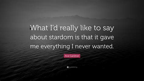 Ava Gardner Quote: “What I’d really like to say about stardom is that ...