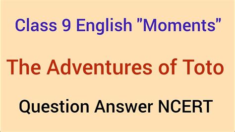 The Adventures Of Toto Question Answer Class 9 English Moments