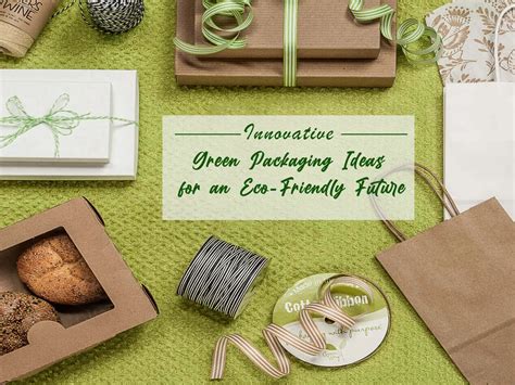 Innovative Green Packaging Ideas For An Eco-Friendly Future