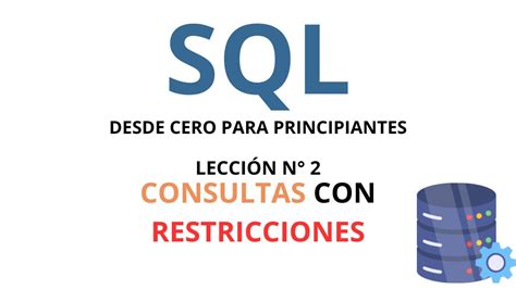 Curso Sql Desde Cero Para Principiantes LecciÓn N° 2 Consultas Pero Con Restricciones Youtube