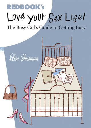 Love Your Sex Life The Busy Girl S Guide To Getting Busy By Lisa Sussman Goodreads
