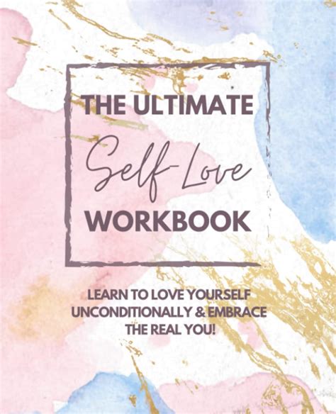 The Ultimate Self Love Workbook Learn To Love Yourself Unconditionally