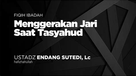 Menggerakan Jari Saat Tasyahud Ustadz Endang Sutedi Lc