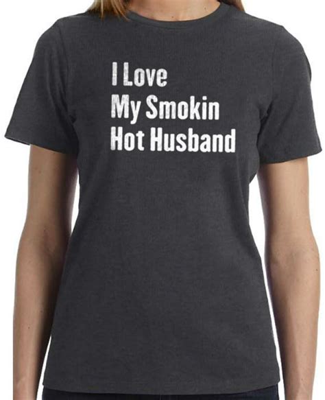 Wife Gift I Love My Smokin Hot Husband Shirt Funny Women S Tshirt Perfect For Mother S Day