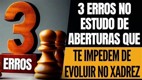 Erros No Estudo De Aberturas Que Te Impedem De Evoluir No Xadrez