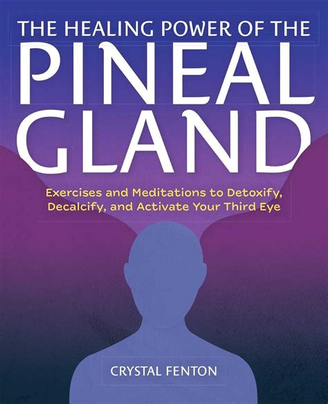 The Healing Power Of The Pineal Gland Exercises And Meditations To