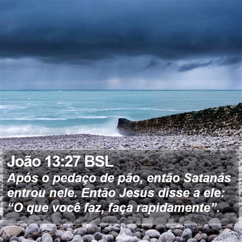 João 13 27 BSL Após o pedaço de pão então Satanás entrou