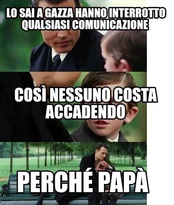 Meme Creator Funny Lo Sai A Gazza Hanno Interrotto Qualsiasi