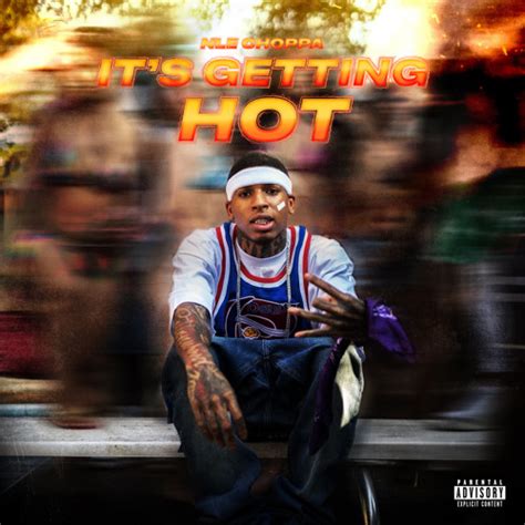 Stream NLE Choppa It S Getting Hot By NLE Choppa Listen Online For Free On SoundCloud