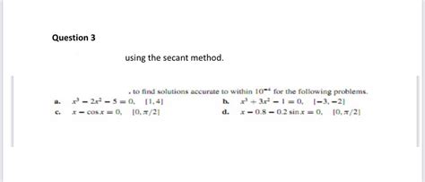 Solved Question 3 Using The Secant Method A To Find