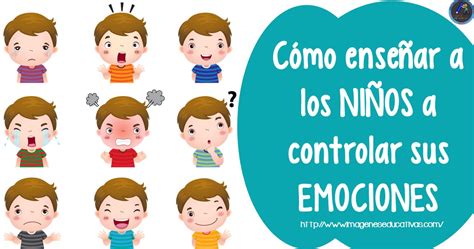 Cómo Enseñar A Los Niños A Manejar Sus Emociones Imagenes Educativas