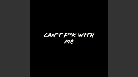 Cant Fuck With Me Youtube