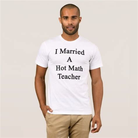 I Married A Hot Math Teacher T Shirt Zazzle
