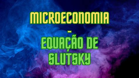 O Que A Equa O De Slutsky Microeconomia Youtube