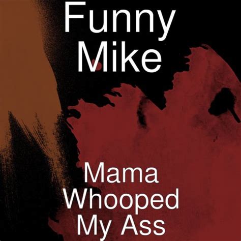 Funny Mike Mama Whooped My Ass Lyrics Musixmatch