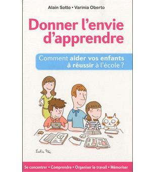 Donner L Envie D Apprendre Comment Aider Vos Enfants R Ussir L