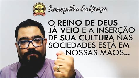 A CULTURA DO REINO QUE JÁ VEIO Evangelho da Graça YouTube