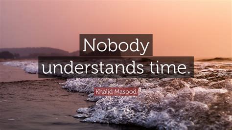 Khalid Masood Quote: “Nobody understands time.”