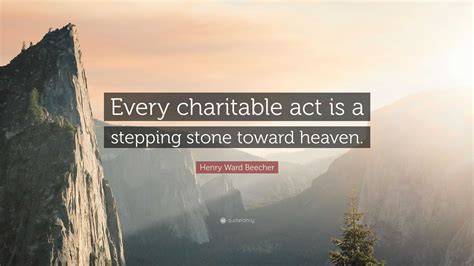 Henry Ward Beecher Quote: “Every charitable act is a stepping stone