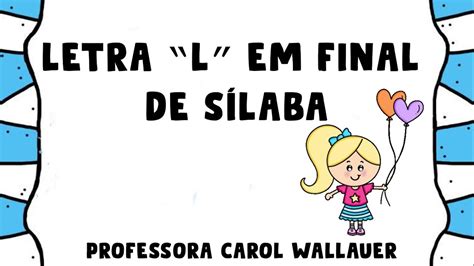 Palavras Com Final L - ORTOGRAFIA: LETRA "L" EM FINAL DE SÍLABA - CAROL WALLAUER - YouTube
