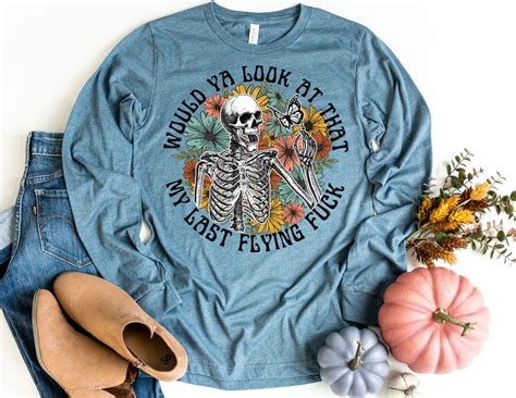 Would Ya Look At That My Last Flying Fuck Long Sleeve Shirt Funny Long Sleeve Shirt Skeleton