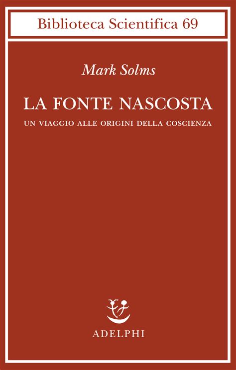 La Fonte Nascosta Un Viaggio Alle Origini Della Coscienza Mark Solms